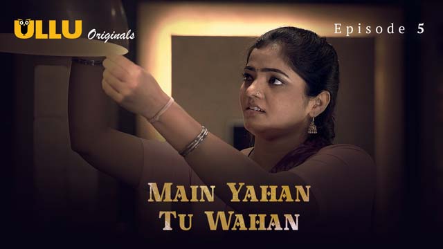 Main Yahan Tu Wahan – Part 1 – S01E05 – 2023 – Desi Sex Web Series – Ullu