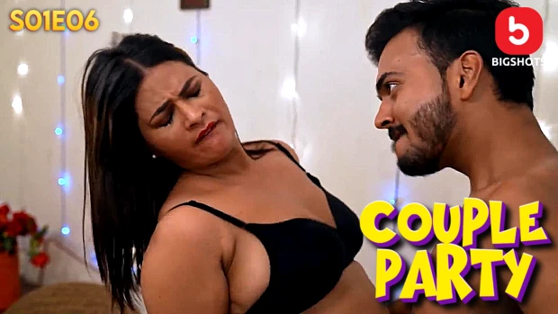 Couple Party – S01E06 – 2024 – Desi Sex Web Series – BIGShots